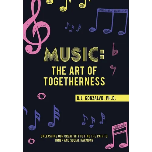Music: the Art of Togetherness: Unleashing Our Creativity to Find the Path to Inner and Social Harmony