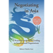 Negotiating in Asia: A Practical Guide to Succeeding in International Negotiations