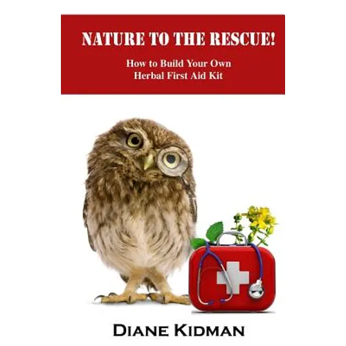 Nature to the Rescue!: How to Build Your Own Herbal First Aid Kit