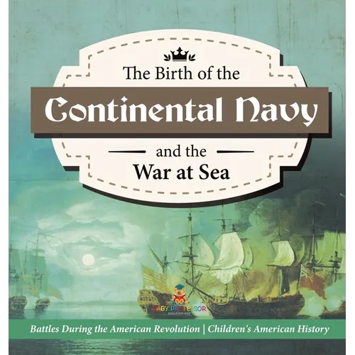 The Birth of the Continental Navy and the War at Sea Battles During the American Revolution Fourth Grade History Children's American History