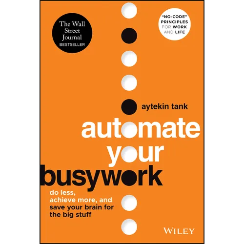 Automate Your Busywork: Do Less, Achieve More, and Save Your Brain for the Big Stuff