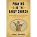Praying Like the Early Church: Seven Insights from the Church Fathers to Help You Connect with God