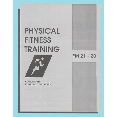 Physical Fitness Training: FM 21-20: Field Manual 21-20