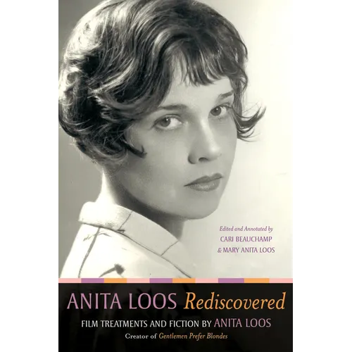 Anita Loos Rediscovered: Film Treatments and Fiction by Anita Loos, Creator of Gentlemen Prefer Blondes