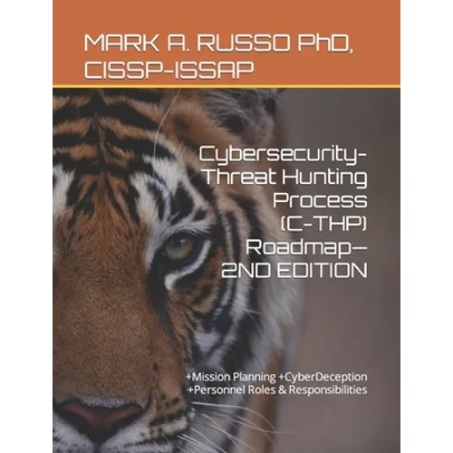 Cybersecurity-Threat Hunting Process (C-THP) Roadmap-2ND EDITION: +Mission Planning +CyberDeception +Personnel Roles & Responsibilities
