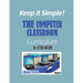 Keep it Simple!: The Computer Classroom Curriculum K-12th Grade