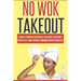 No Wok Takeout: No Wok Takeout; 80 Chinese Cooking Uncovered; 80 Secret, Delicious Ready-In-A-Snap Chinese Cooking Recipes Revealed