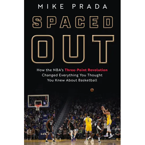 Spaced Out: How the Nba's Three-Point Revolution Changed Everything You Thought You Knew about Basketball