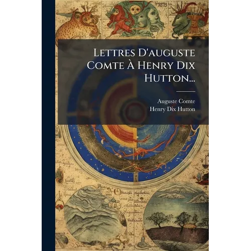 Lettres D'auguste Comte À Henry Dix Hutton...