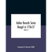 Indian Records Series Bengal in 1756-57, a selection of public and private papers dealing with the affairs of the British in Bengal during the reign o