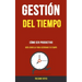 Gestión del Tiempo: Cómo Ser Productivo (Guía Sencilla Para Gestionar Tu Tiempo)