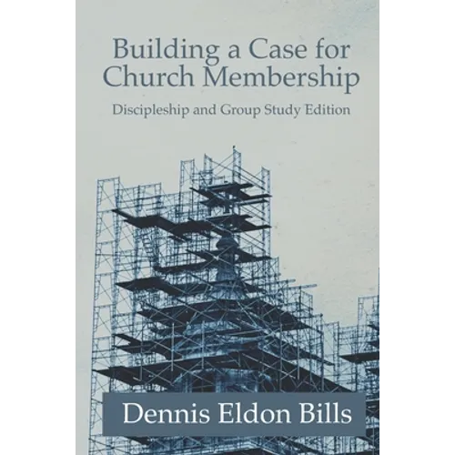 Building a Case for Church Membership: Discipleship and Group Study Edition