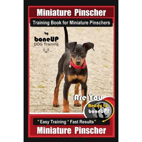 Miniature Pinscher Training Book for Miniature Pinschers By BoneUP DOG Training: Are You Ready to Bone Up? Easy Training * Fast Results Miniature Pins