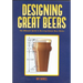Designing Great Beers: The Ultimate Guide to Brewing Classic Beer Styles