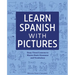 Learn Spanish with Pictures: Easy, Visual Lessons to Master Basic Grammar and Vocabulary