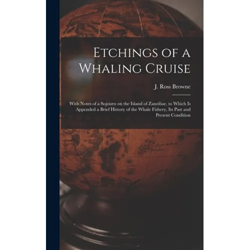 Etchings of a Whaling Cruise [microform]: With Notes of a Sojourn on the Island of Zanzibar, to Which is Appended a Brief History of the Whale Fishery