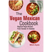 The Vegan Mexican Cookbook: Regional Vegan Recipes From Tamales To Tostadas