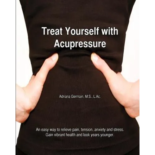 Treat Yourself with Acupressure: An easy way to relieve pain, tension, anxiety and stress. Gain vibrant health and look years younger.