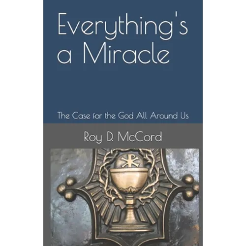 Everything's a Miracle: The Case for the God All Around Us