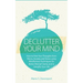 Declutter Your Mind: How to Free Your Thoughts from Worry, Anxiety & Stress using Mindfulness Techniques for Better Mental Clarity and to S
