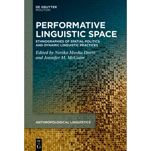 Performative Linguistic Space: Ethnographies of Spatial Politics and Dynamic Linguistic Practices
