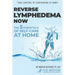 Reverse Lymphedema Now: The 5 Essentials of Self-Care at Home