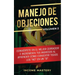 Manejo de Objeciones: Conviértete en el Mejor Cerrador e Incrementa Tus Ingresos al Aprender Cómo Convertir Todos Los "No" en un "Sí" Volumen 2