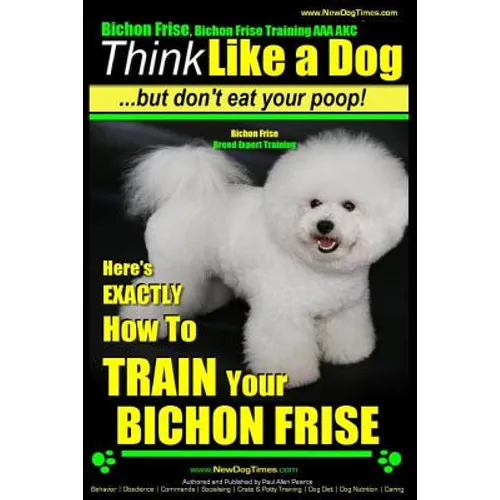 Bichon Frise, Bichon Frise Training, AAA AKC Think Like a Dog - But Don't Eat Your Poop! - Bichon Frise Breed Expert Training: Here's EXACTLY How To T
