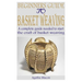 Beginners Guide to Basket Weaving: A complete guide needed to start the craft of basket weaving