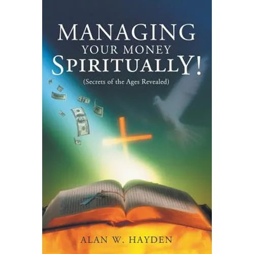 Managing Your Money Spiritually: Secrets of the Ages Revealed