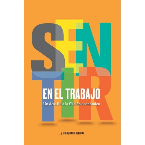 Sentir En El Trabajo: Un desafío a la ficción económica - Paperback