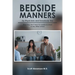 Bedside Manners for Physicians and everybody else: What they don't teach in medical school (or any other school)