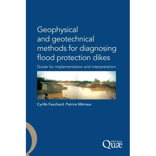 Geophysical and Geotechnical Methods for Diagnosing Flood Protection Dikes: Guide pour la mise en oeuvre et l'interprétation
