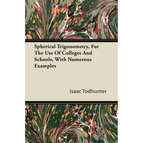 Spherical Trigonometry, for the Use of Colleges and Schools, with Numerous Examples
