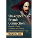 Shakespeare's French Connection: How the History, Literature and Culture of France Permeate the Plays
