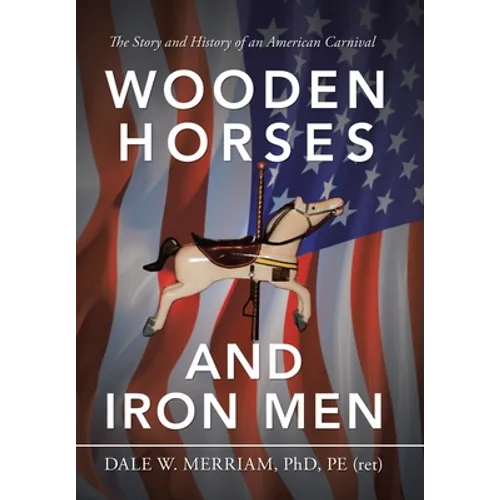 Wooden Horses and Iron Men: The Story and History of an American Carnival