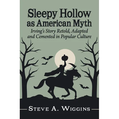 Sleepy Hollow as American Myth: Irving's Story Retold, Adapted and Cemented in Popular Culture