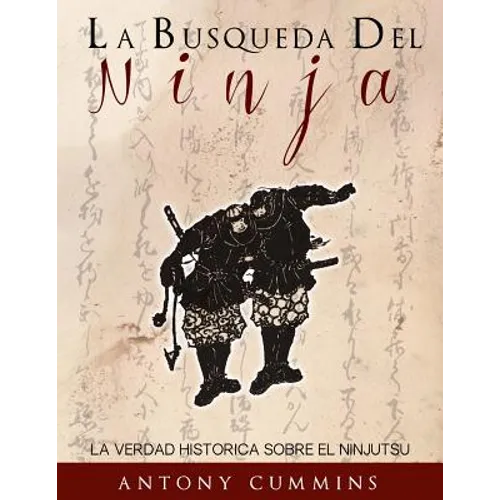 La Busqueda Del Ninja: La Verdad Historica Sobre El Ninjutsu