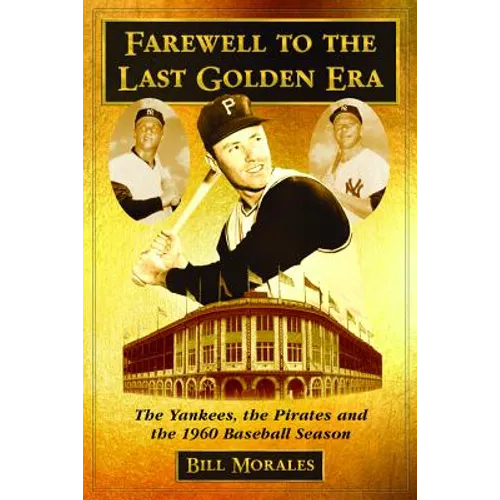 Farewell to the Last Golden Era: The Yankees, the Pirates and the 1960 Baseball Season