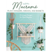 Macrame Plant Hangers, Shelves, and Baskets: 15 Unique Designs for Plant Displays