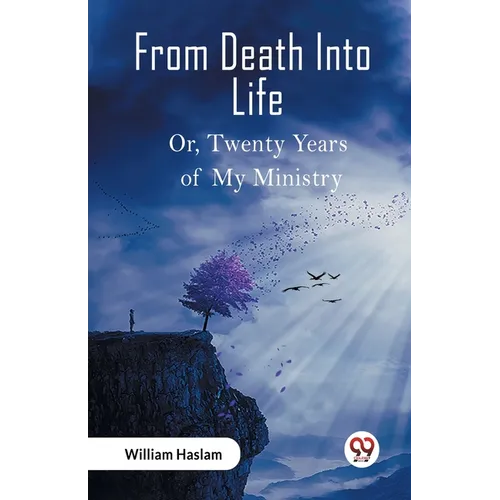 From Death Into Life Or, Twenty Years of My Ministry