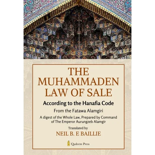 The Muhammaden Law of Sale - According to the Hanafia Code: From the Fatawa Alamgiri, A digest of the Whole Law