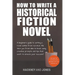 How To Write A Historical Fiction Novel: A Beginner's Guide To Writing A Novel Outline From Scratch