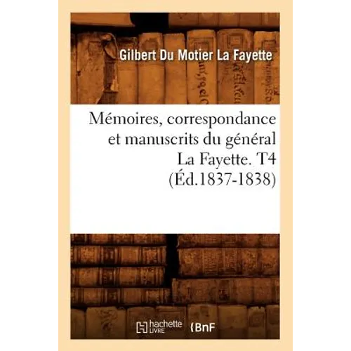 Mémoires, Correspondance Et Manuscrits Du Général La Fayette. T4 (Éd.1837-1838)