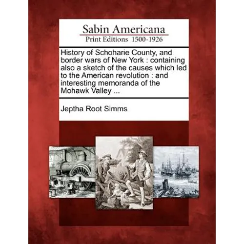 History of Schoharie County, and border wars of New York: containing also a sketch of the causes which led to the American revolution: and interesting
