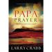 The Papa Prayer: The Prayer You've Never Prayed