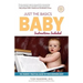 Just the Basics Baby: The Parents' Practical Guide to their Newborn Baby