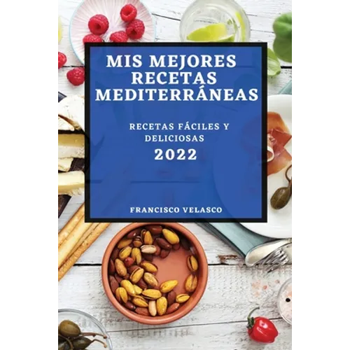 MIS Mejores Recetas Mediterráneas 2022: Recetas Fáciles Y Deliciosas