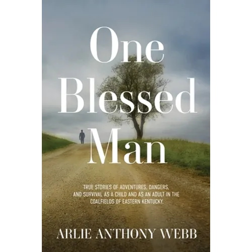 One Blessed Man: True stories of adventures, dangers, and survival as a child and as an adult in the coalfields of eastern Kentucky.