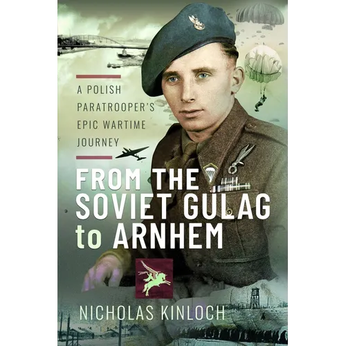 From the Soviet Gulag to Arnhem: A Polish Paratrooper's Epic Wartime Journey